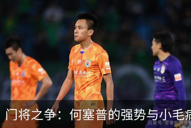 门将之争：何塞普的强势与小毛病